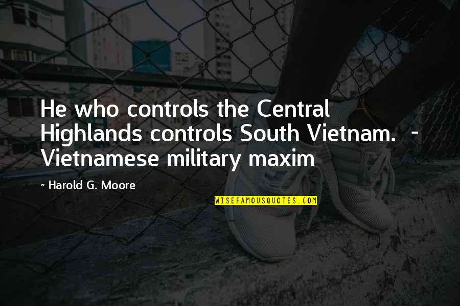 Short Travellers Quotes By Harold G. Moore: He who controls the Central Highlands controls South Short Travellers Quotes By Harold G. Moore: He who controls the Central Highlands controls South