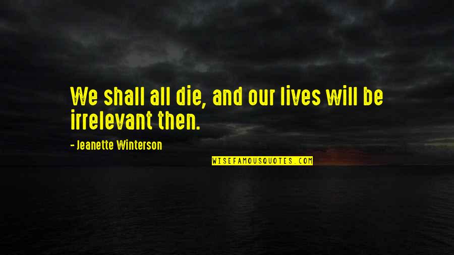 Short Travellers Quotes By Jeanette Winterson: We shall all die, and our lives will Short Travellers Quotes By Jeanette Winterson: We shall all die, and our lives will
