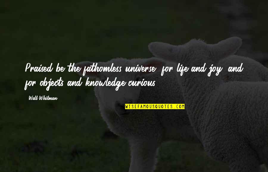Short Travellers Quotes By Walt Whitman: Praised be the fathomless universe, for life and Short Travellers Quotes By Walt Whitman: Praised be the fathomless universe, for life and