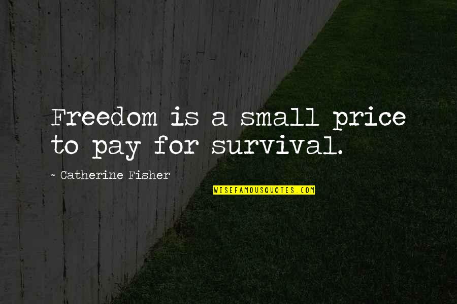 Short Tribal Quotes By Catherine Fisher: Freedom is a small price to pay for