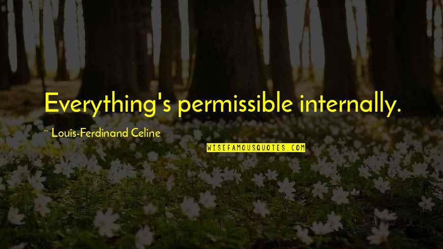 Short Tribal Quotes By Louis-Ferdinand Celine: Everything's permissible internally.