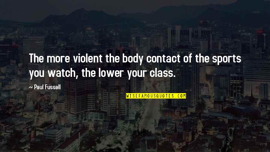 Short Tribal Quotes By Paul Fussell: The more violent the body contact of the