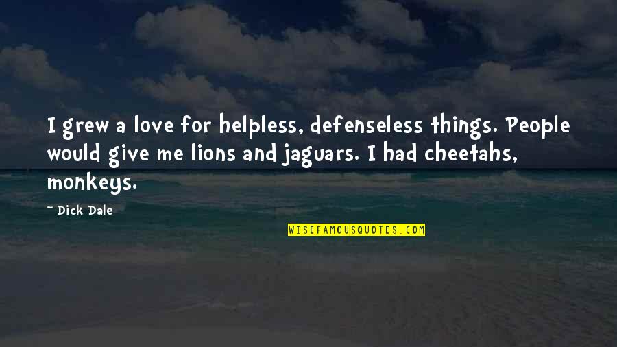 Short Trip Quotes By Dick Dale: I grew a love for helpless, defenseless things.