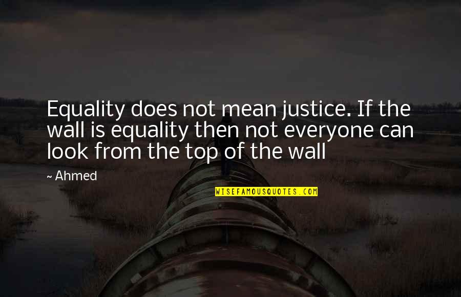 Short True Love Quotes By Ahmed: Equality does not mean justice. If the wall