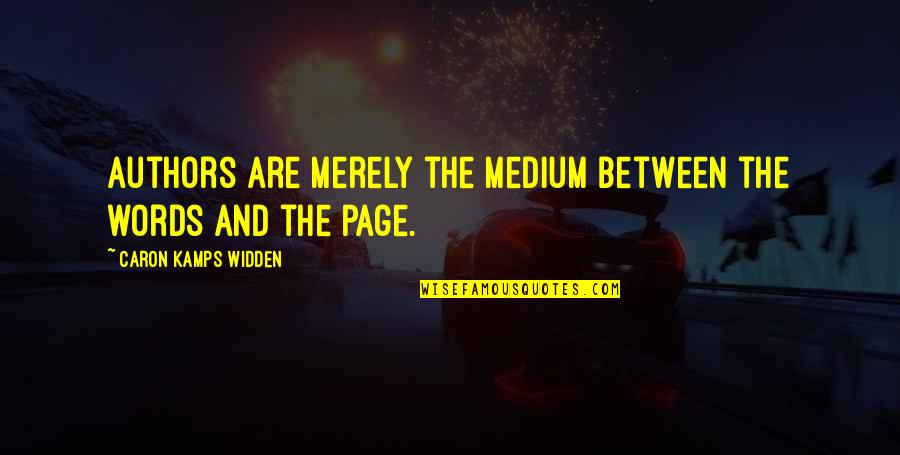 Short Truly Quotes By Caron Kamps Widden: Authors are merely the medium between the words Short Truly Quotes By Caron Kamps Widden: Authors are merely the medium between the words
