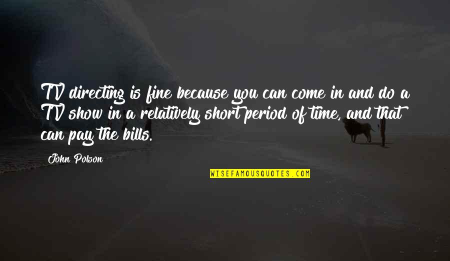 Short Tv Show Quotes By John Polson: TV directing is fine because you can come