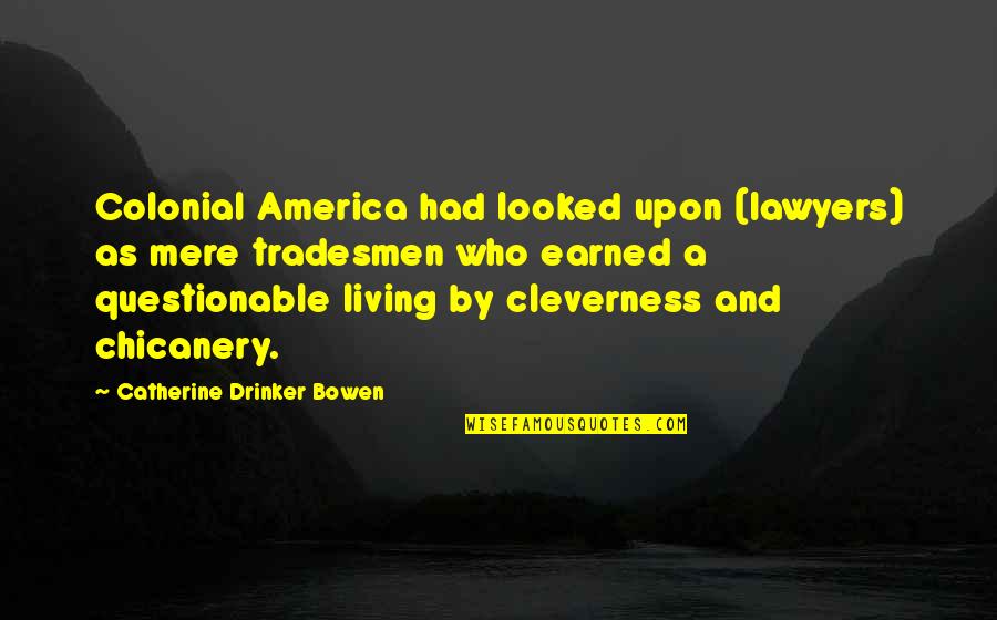 Short Two Word Love Quotes By Catherine Drinker Bowen: Colonial America had looked upon (lawyers) as mere