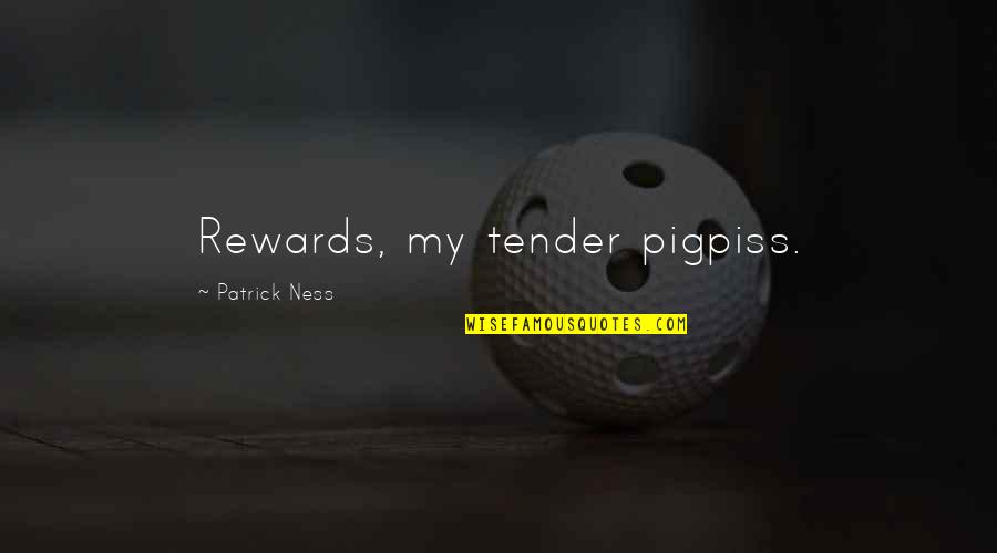 Short Two Word Love Quotes By Patrick Ness: Rewards, my tender pigpiss.