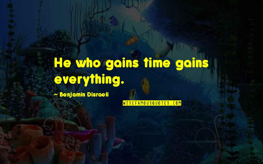 Short Two Words Quotes By Benjamin Disraeli: He who gains time gains everything.