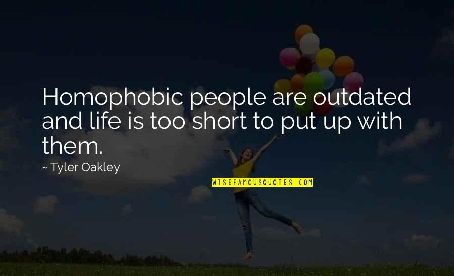 Short Tyler Oakley Quotes By Tyler Oakley: Homophobic people are outdated and life is too