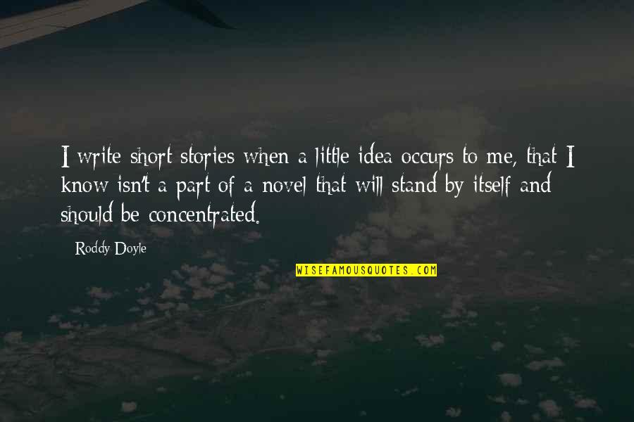 Short U N Me Quotes By Roddy Doyle: I write short stories when a little idea