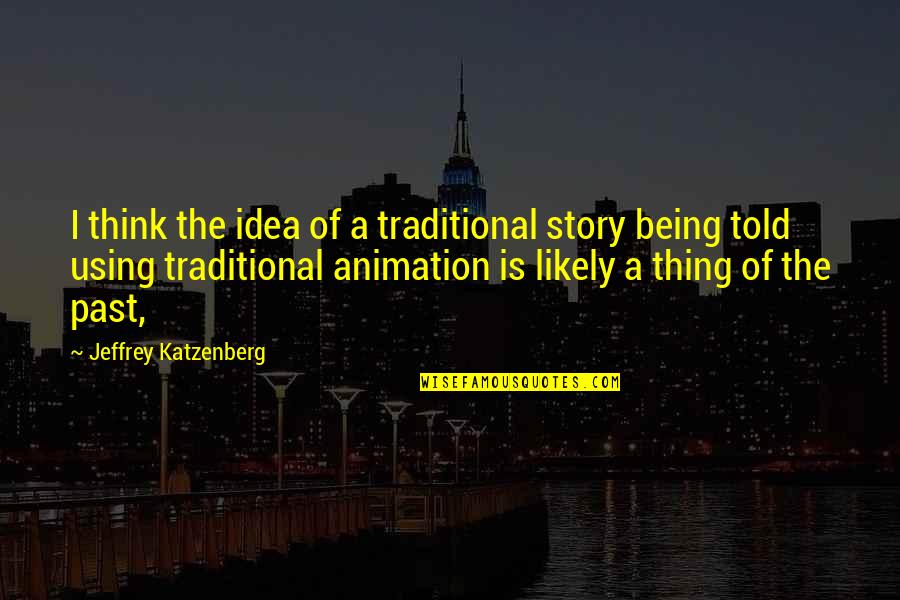 Short Umbrella Quotes By Jeffrey Katzenberg: I think the idea of a traditional story