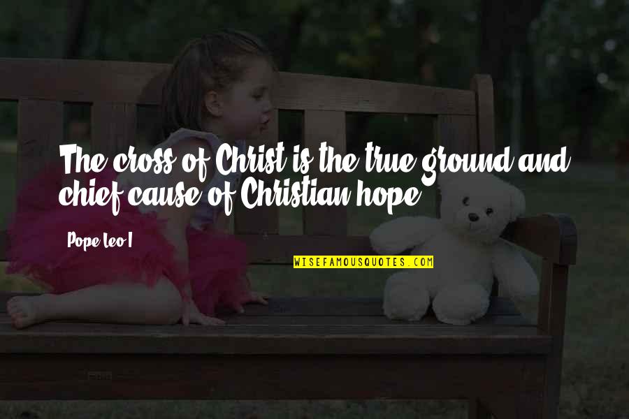 Short Umbrella Quotes By Pope Leo I: The cross of Christ is the true ground