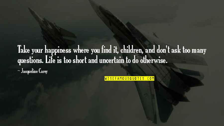 Short Uncertain Quotes By Jacqueline Carey: Take your happiness where you find it, children,