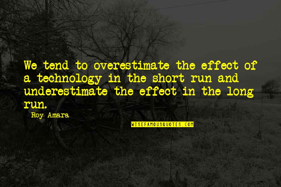 Short Underestimate Quotes By Roy Amara: We tend to overestimate the effect of a