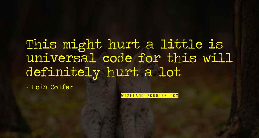 Short Universal Quotes By Eoin Colfer: This might hurt a little is universal code