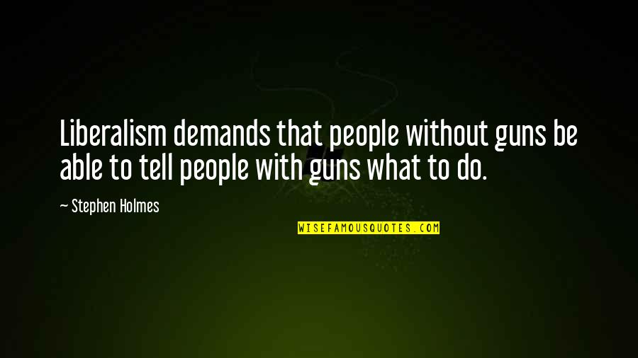 Short Unknown Quotes By Stephen Holmes: Liberalism demands that people without guns be able