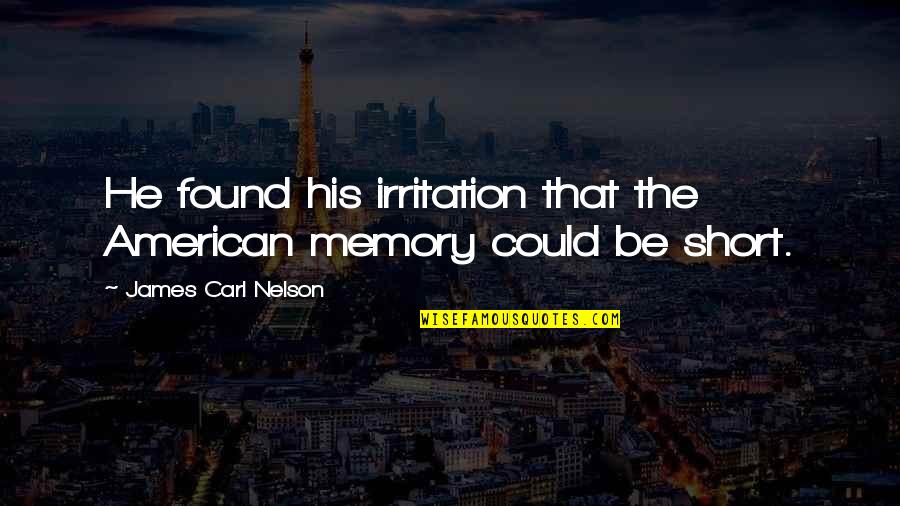 Short Us History Quotes By James Carl Nelson: He found his irritation that the American memory