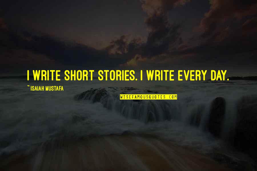Short V Day Quotes By Isaiah Mustafa: I write short stories. I write every day. Short V Day Quotes By Isaiah Mustafa: I write short stories. I write every day.