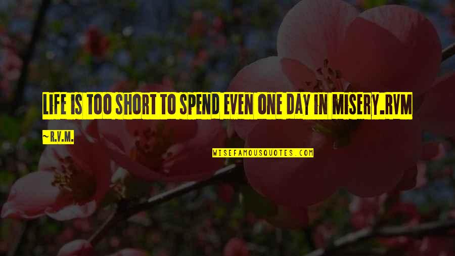 Short V Day Quotes By R.v.m.: Life is too short to spend even one