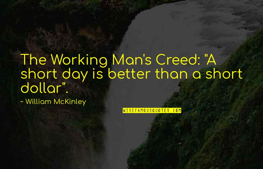 Short V Day Quotes By William McKinley: The Working Man's Creed: "A short day is