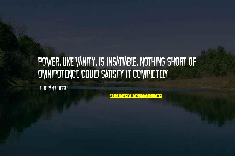 Short Vanity Quotes By Bertrand Russell: Power, like vanity, is insatiable. Nothing short of