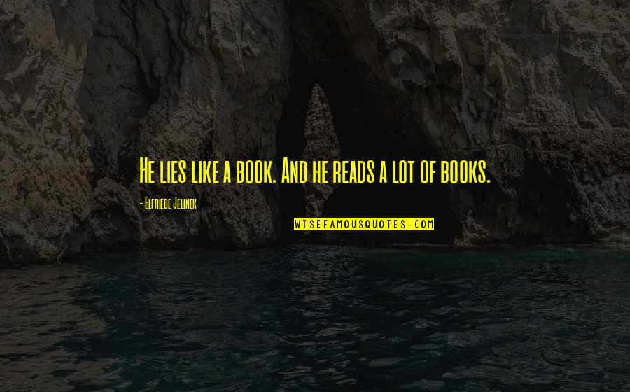 Short Vanity Quotes By Elfriede Jelinek: He lies like a book. And he reads