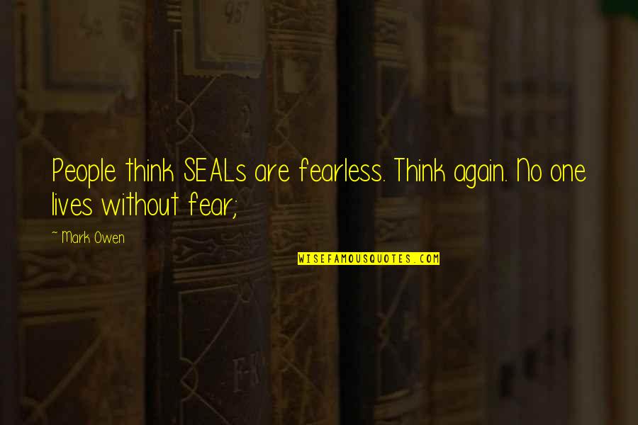 Short Vanity Quotes By Mark Owen: People think SEALs are fearless. Think again. No