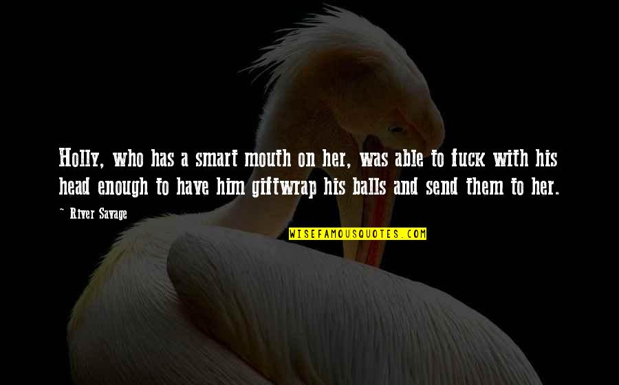 Short Vanity Quotes By River Savage: Holly, who has a smart mouth on her,