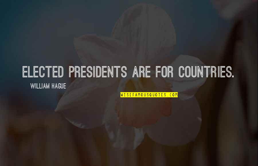 Short Vday Quotes By William Hague: Elected presidents are for countries.