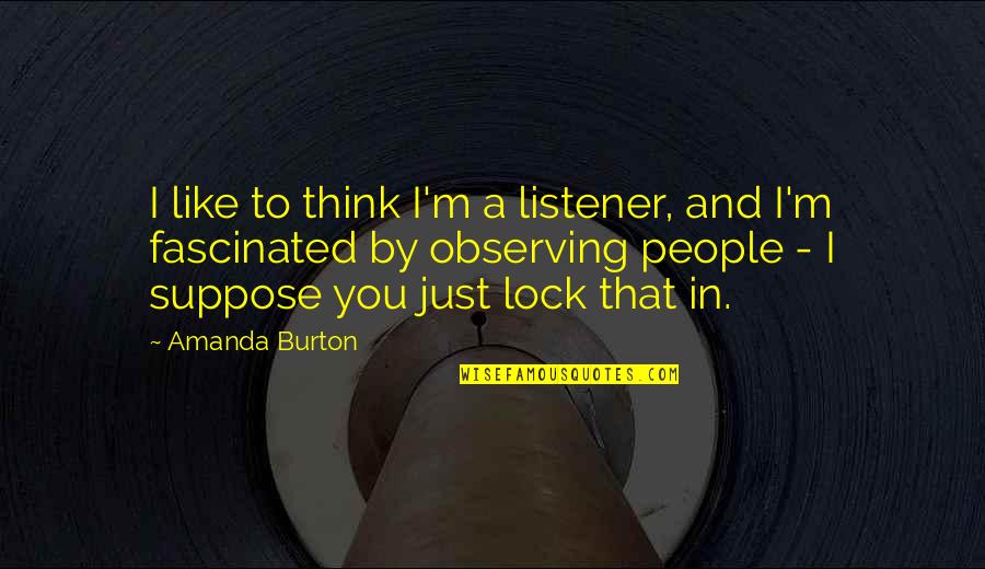 Short Veterans Quotes By Amanda Burton: I like to think I'm a listener, and