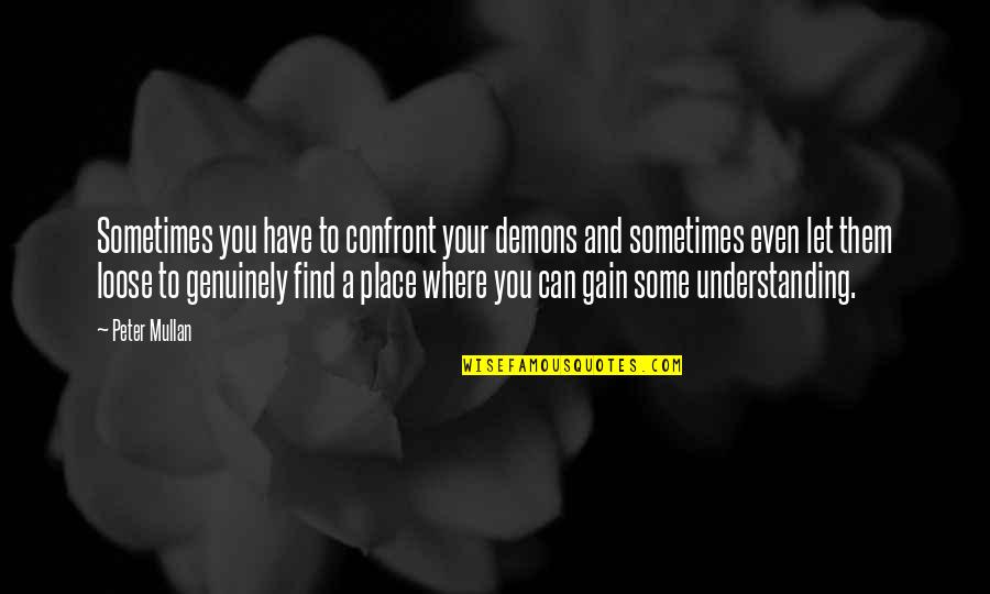 Short Volcanic Quotes By Peter Mullan: Sometimes you have to confront your demons and Short Volcanic Quotes By Peter Mullan: Sometimes you have to confront your demons and