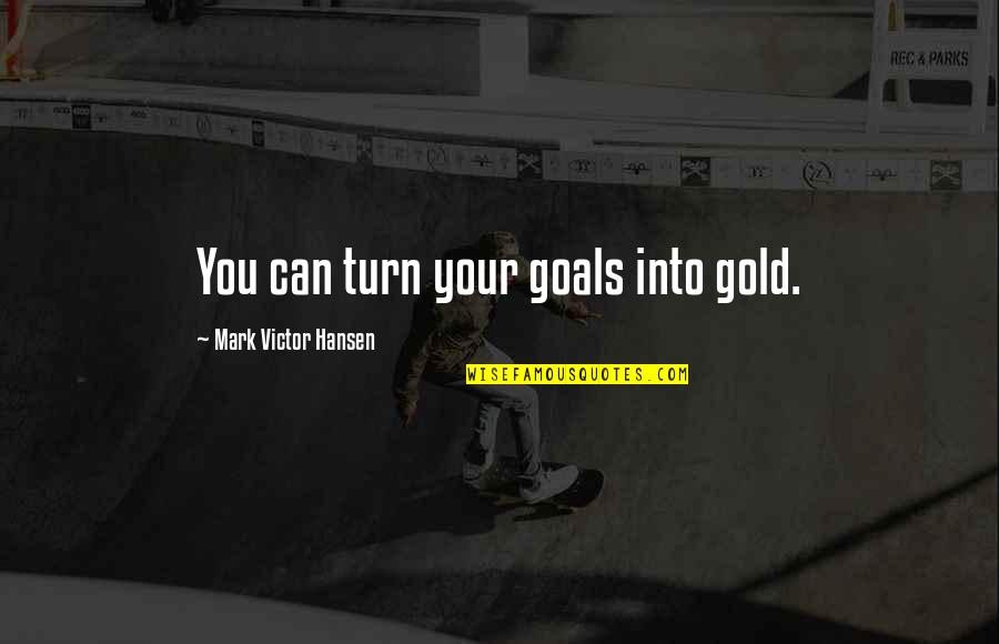 Short Volcano Quotes By Mark Victor Hansen: You can turn your goals into gold. Short Volcano Quotes By Mark Victor Hansen: You can turn your goals into gold.