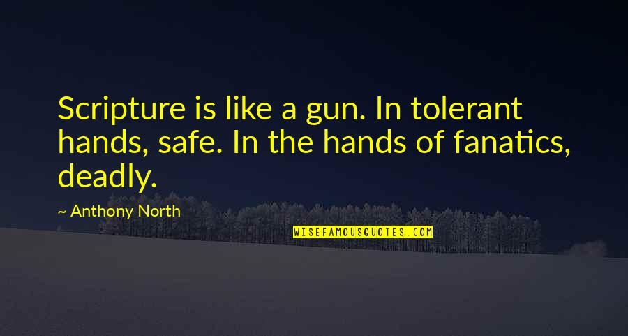 Short Vulgar Quotes By Anthony North: Scripture is like a gun. In tolerant hands,