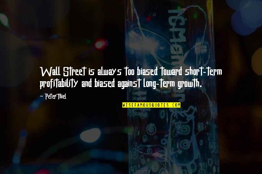 Short Wall Quotes By Peter Thiel: Wall Street is always too biased toward short-term Short Wall Quotes By Peter Thiel: Wall Street is always too biased toward short-term