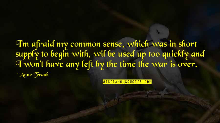 Short War Quotes By Anne Frank: I'm afraid my common sense, which was in