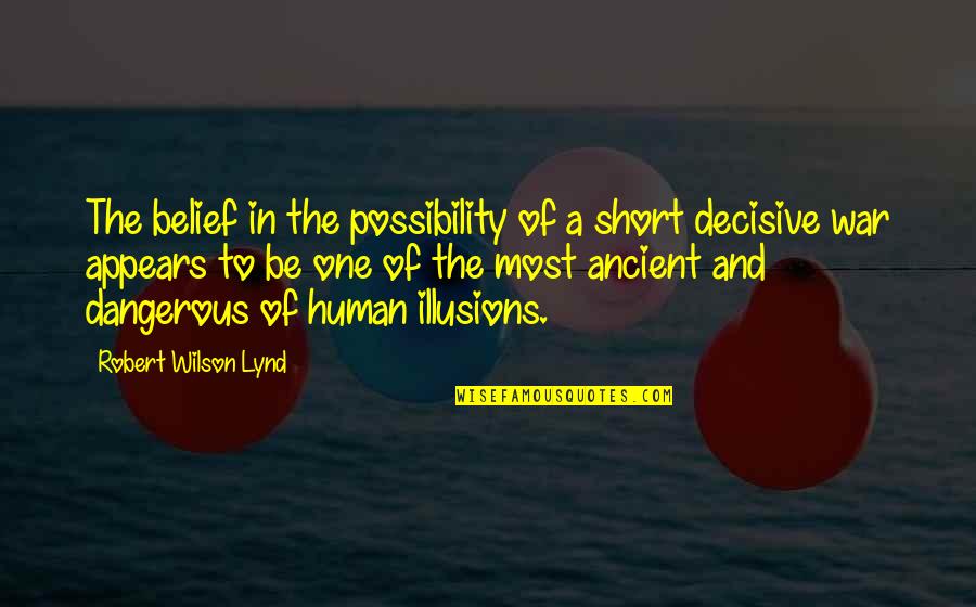 Short War Quotes By Robert Wilson Lynd: The belief in the possibility of a short