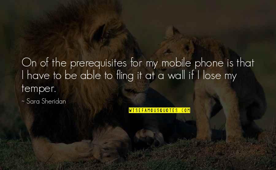Short War Quotes By Sara Sheridan: On of the prerequisites for my mobile phone