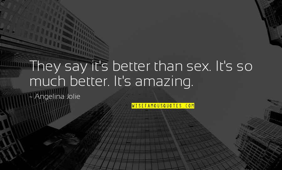 Short Waterfall Quotes By Angelina Jolie: They say it's better than sex. It's so