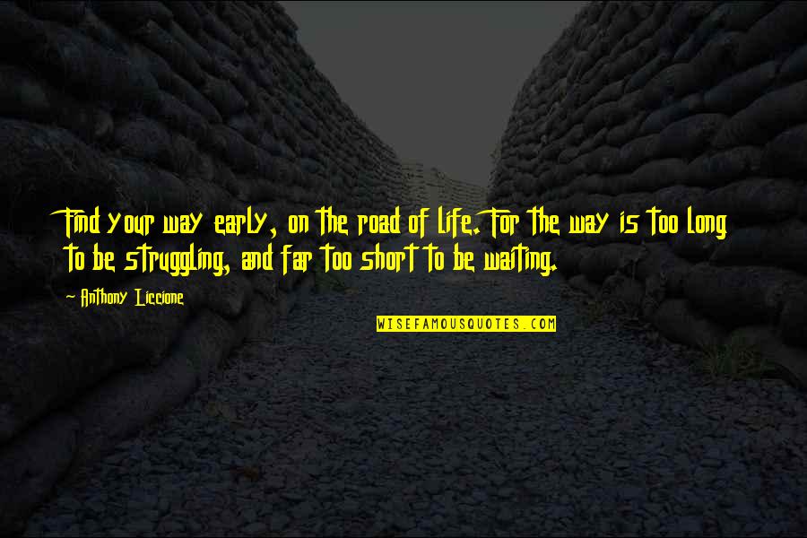 Short Way Quotes By Anthony Liccione: Find your way early, on the road of