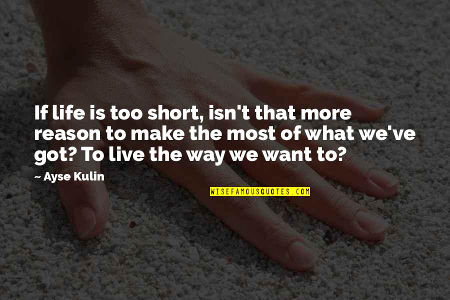 Short Way Quotes By Ayse Kulin: If life is too short, isn't that more