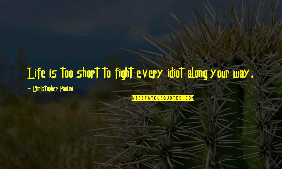Short Way Quotes By Christopher Paolini: Life is too short to fight every idiot