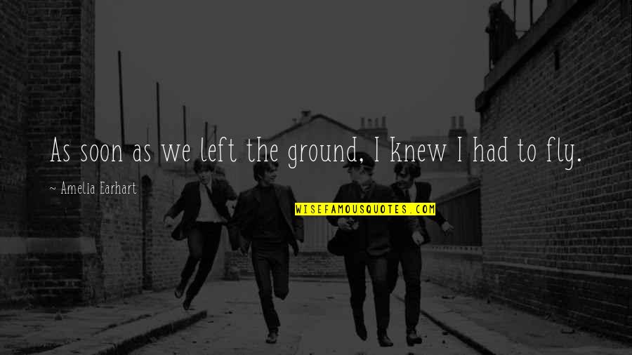 Short Well Being Quotes By Amelia Earhart: As soon as we left the ground, I