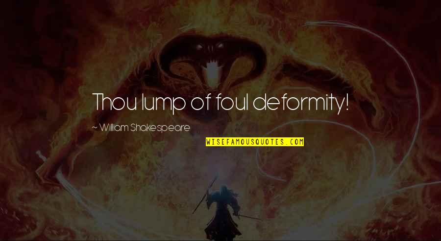 Short Whimsical Quotes By William Shakespeare: Thou lump of foul deformity!