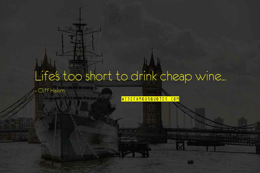 Short Wine Quotes By Cliff Hakim: Life's too short to drink cheap wine...