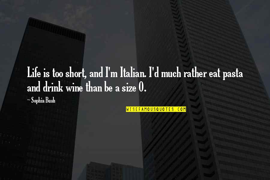 Short Wine Quotes By Sophia Bush: Life is too short, and I'm Italian. I'd