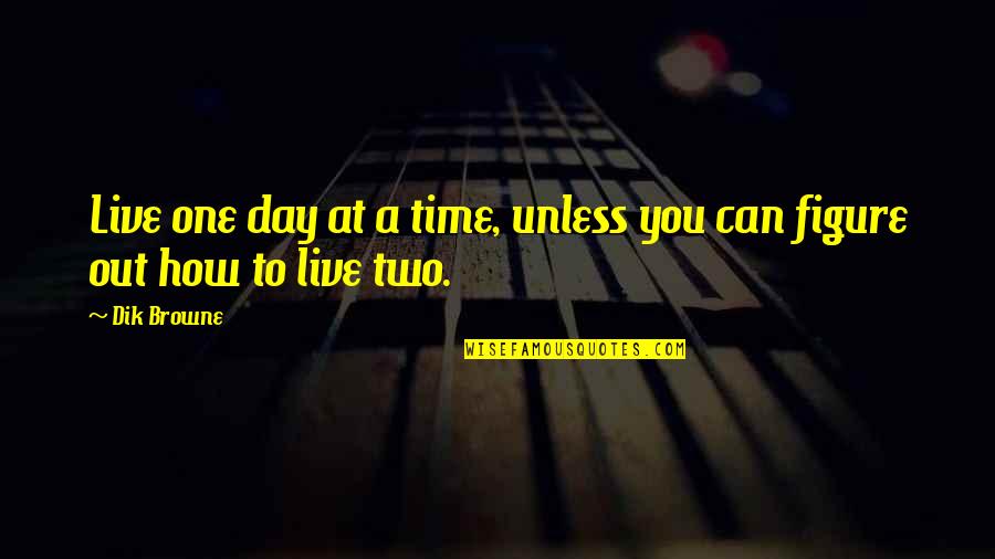 Short Wise And Funny Quotes By Dik Browne: Live one day at a time, unless you