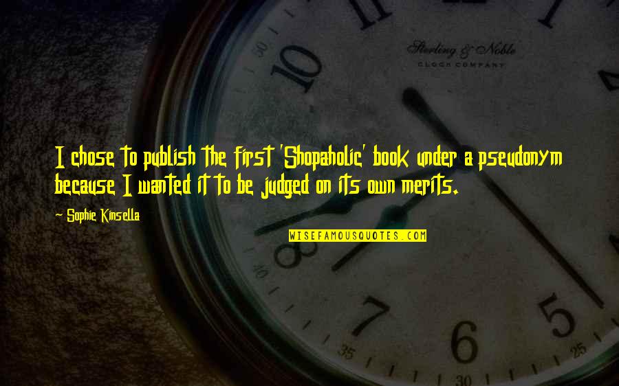 Short Wise Motivational Quotes By Sophie Kinsella: I chose to publish the first 'Shopaholic' book Short Wise Motivational Quotes By Sophie Kinsella: I chose to publish the first 'Shopaholic' book