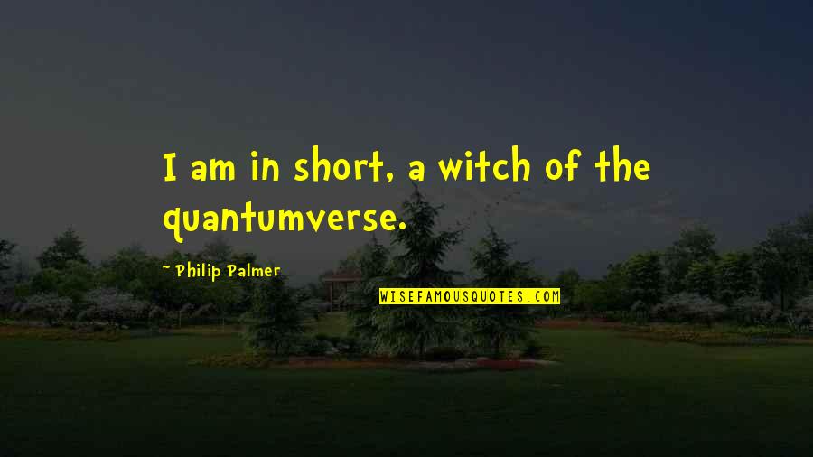 Short Witch Quotes By Philip Palmer: I am in short, a witch of the