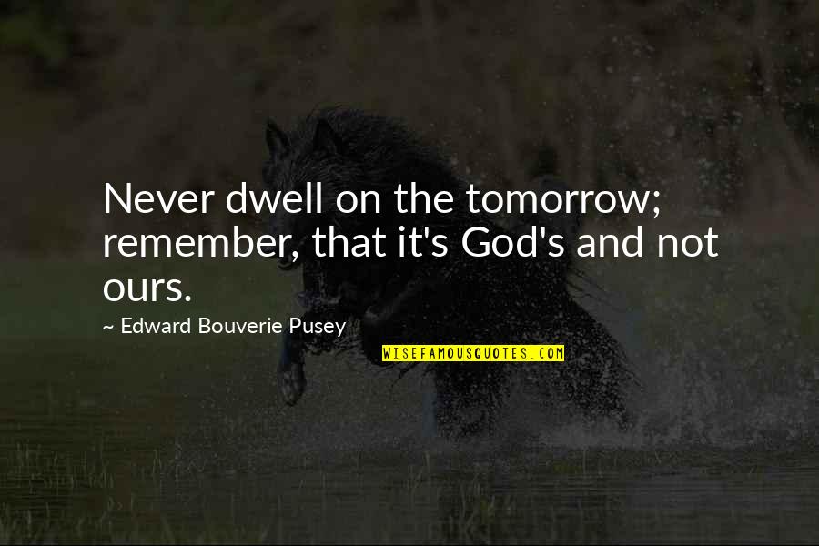 Short Witchcraft Quotes By Edward Bouverie Pusey: Never dwell on the tomorrow; remember, that it's